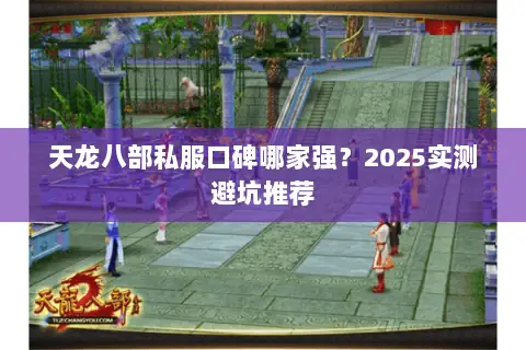 天龙八部私服口碑哪家强?2025实测避坑推荐 天龙八部私服口碑哪家强?2025实测避坑推荐