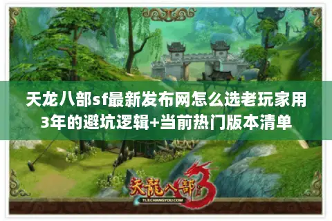 天龙八部sf最新发布网怎么选老玩家用3年的避坑逻辑+当前热门版本清单 天龙八部sf最新发布网怎么选老玩家用3年的避坑逻辑+当前热门版本清单
