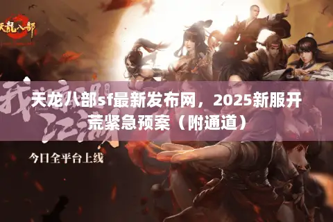 天龙八部sf最新发布网,2025新服开荒紧急预案(附通道) 天龙八部sf最新发布网,2025新服开荒紧急预案(附通道)