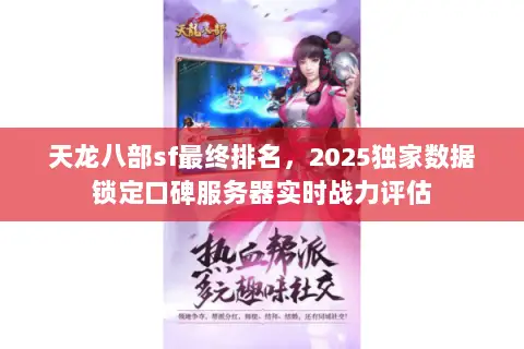 天龙八部sf最终排名,2025独家数据锁定口碑服务器实时战力评估 天龙八部sf最终排名,2025独家数据锁定口碑服务器实时战力评估