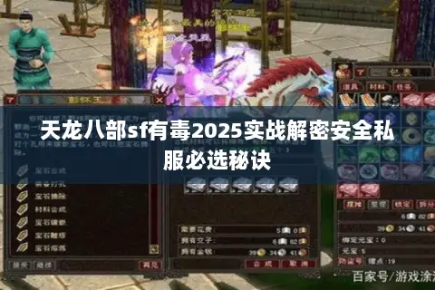 天龙八部sf有毒2025实战解密安全私服必选秘诀 天龙八部sf有毒2025实战解密安全私服必选秘诀