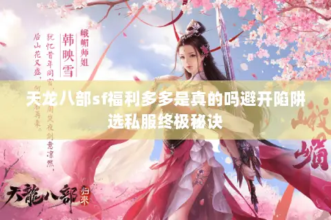 天龙八部sf福利多多是真的吗避开陷阱选私服终极秘诀