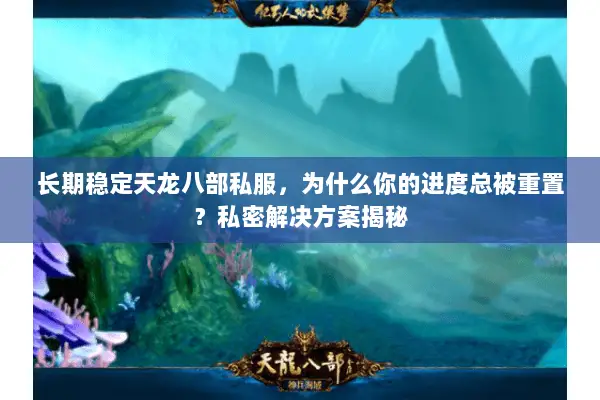 长期稳定天龙八部私服，为什么你的进度总被重置？私密解决方案揭秘