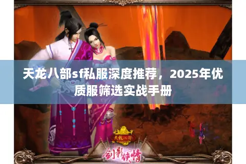 天龙八部sf私服深度推荐,2025年优质服筛选实战手册 天龙八部sf私服深度推荐,2025年优质服筛选实战手册