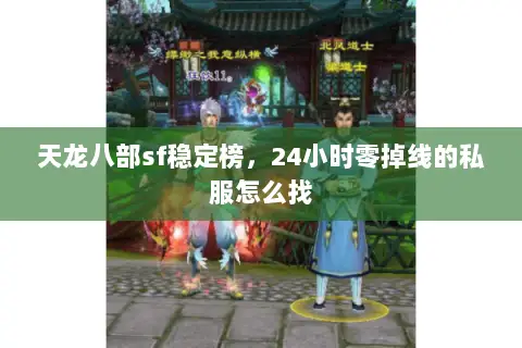 天龙八部sf稳定榜,24小时零掉线的私服怎么找 天龙八部sf稳定榜,24小时零掉线的私服怎么找