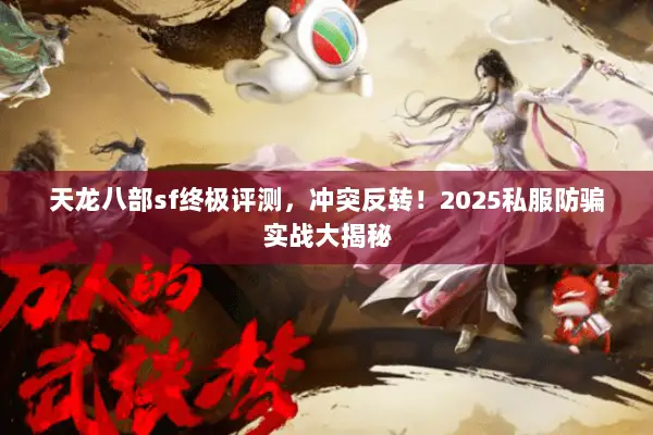 天龙八部sf终极评测,冲突反转!2025私服防骗实战大揭秘 天龙八部sf终极评测,冲突反转!2025私服防骗实战大揭秘