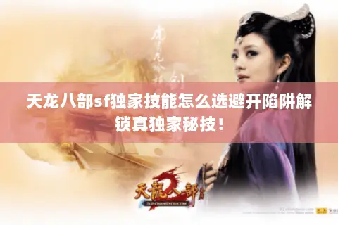 天龙八部sf独家技能怎么选避开陷阱解锁真独家秘技！