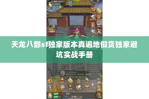 天龙八部sf独家版本真遍地假货独家避坑实战手册 天龙八部sf独家版本真遍地假货独家避坑实战手册