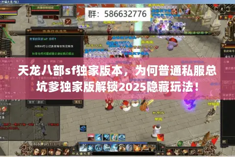 天龙八部sf独家版本，为何普通私服总坑爹独家版解锁2025隐藏玩法！