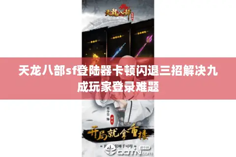 天龙八部sf登陆器卡顿闪退三招解决九成玩家登录难题
