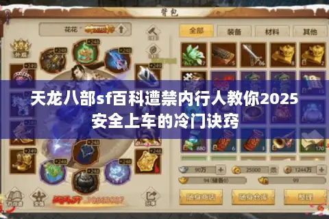 天龙八部sf百科遭禁内行人教你2025安全上车的冷门诀窍 天龙八部sf百科遭禁内行人教你2025安全上车的冷门诀窍