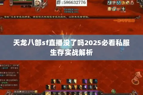 天龙八部sf直播没了吗2025必看私服生存实战解析 天龙八部sf直播没了吗2025必看私服生存实战解析