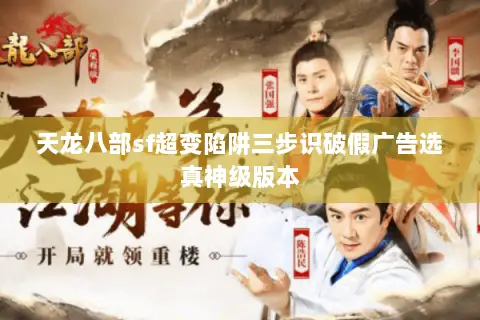 天龙八部sf超变陷阱三步识破假广告选真神级版本 天龙八部sf超变陷阱三步识破假广告选真神级版本