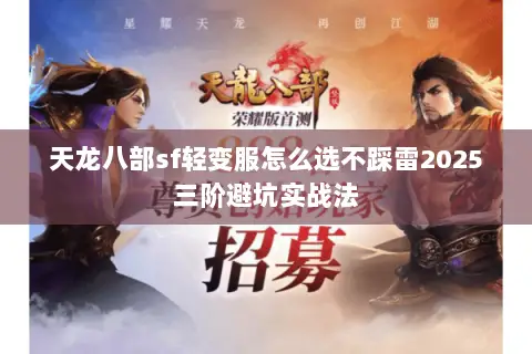 天龙八部sf轻变服怎么选不踩雷2025三阶避坑实战法 天龙八部sf轻变服怎么选不踩雷2025三阶避坑实战法
