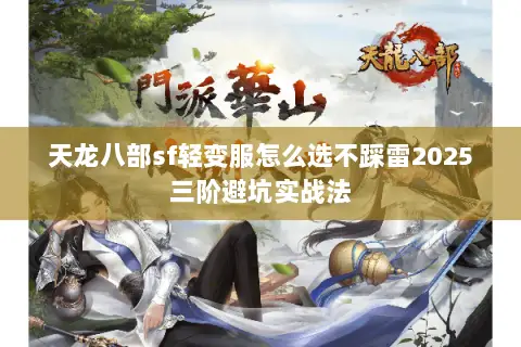 天龙八部sf轻变服怎么选不踩雷2025三阶避坑实战法 天龙八部sf轻变服怎么选不踩雷2025三阶避坑实战法