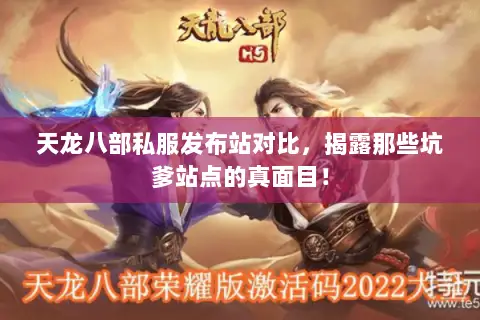 天龙八部私服发布站对比,揭露那些坑爹站点的真面目! 天龙八部私服发布站对比,揭露那些坑爹站点的真面目!