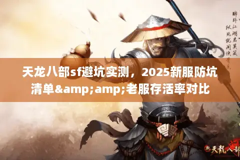 天龙八部sf避坑实测,2025新服防坑清单&老服存活率对比 天龙八部sf避坑实测,2025新服防坑清单&老服存活率对比