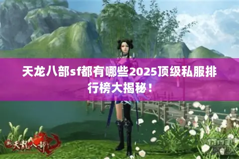 天龙八部sf都有哪些2025顶级私服排行榜大揭秘! 天龙八部sf都有哪些2025顶级私服排行榜大揭秘!