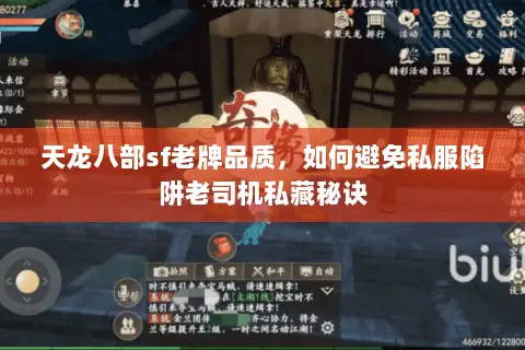 天龙八部sf老牌品质,如何避免私服陷阱老司机私藏秘诀 天龙八部sf老牌品质,如何避免私服陷阱老司机私藏秘诀