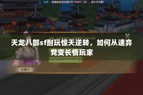 天龙八部sf耐玩惊天逆转,如何从速弃党变长情玩家 天龙八部sf耐玩惊天逆转,如何从速弃党变长情玩家
