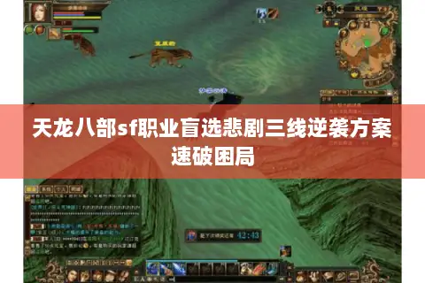 天龙八部sf职业盲选悲剧三线逆袭方案速破困局 天龙八部sf职业盲选悲剧三线逆袭方案速破困局