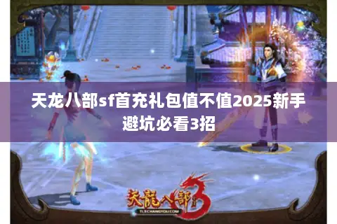 天龙八部sf首充礼包值不值2025新手避坑必看3招