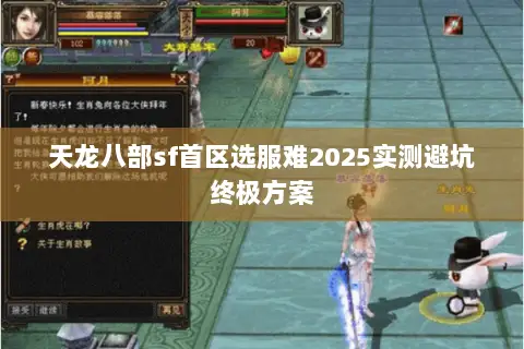天龙八部sf首区选服难2025实测避坑终极方案 天龙八部sf首区选服难2025实测避坑终极方案