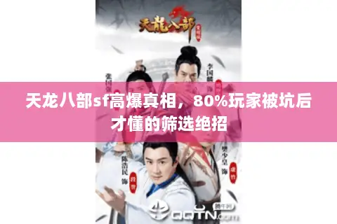 天龙八部sf高爆真相,80%玩家被坑后才懂的筛选绝招 天龙八部sf高爆真相,80%玩家被坑后才懂的筛选绝招