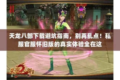 天龙八部下载避坑指南,别再乱点!私服官服怀旧版的真实体验全在这 天龙八部下载避坑指南,别再乱点!私服官服怀旧版的真实体验全在这