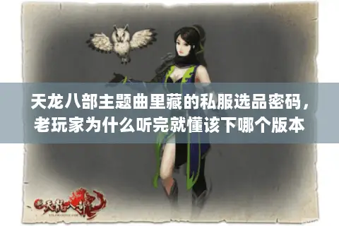 天龙八部主题曲里藏的私服选品密码，老玩家为什么听完就懂该下哪个版本