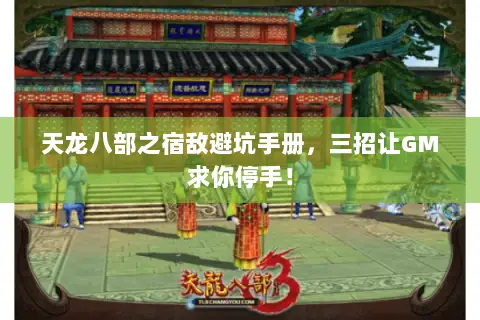 天龙八部之宿敌避坑手册,三招让GM求你停手! 天龙八部之宿敌避坑手册,三招让GM求你停手!
