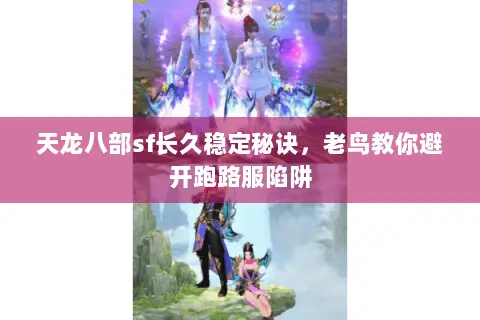 天龙八部sf长久稳定秘诀,老鸟教你避开跑路服陷阱 天龙八部sf长久稳定秘诀,老鸟教你避开跑路服陷阱
