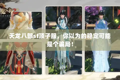 天龙八部sf顶子服,你以为的稳定可能是个骗局! 天龙八部sf顶子服,你以为的稳定可能是个骗局!