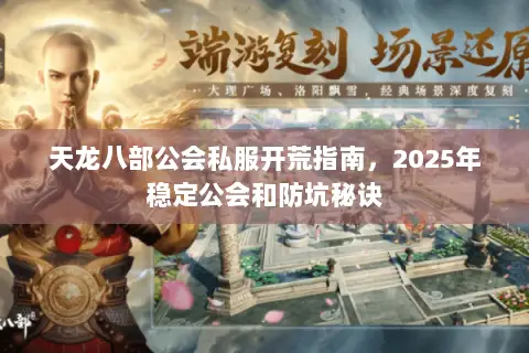 天龙八部公会私服开荒指南，2025年稳定公会和防坑秘诀
