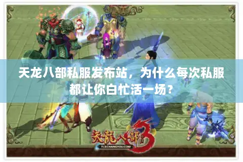 天龙八部私服发布站，为什么每次私服都让你白忙活一场？