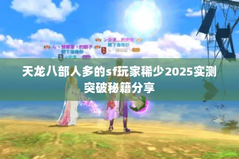 天龙八部人多的sf玩家稀少2025实测突破秘籍分享