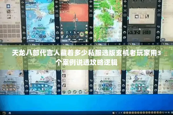 天龙八部代言人藏着多少私服选版玄机老玩家用3个案例说透攻略逻辑
