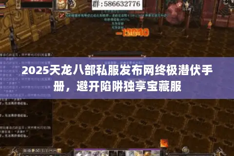 2025天龙八部私服发布网终极潜伏手册,避开陷阱独享宝藏服 2025天龙八部私服发布网终极潜伏手册,避开陷阱独享宝藏服