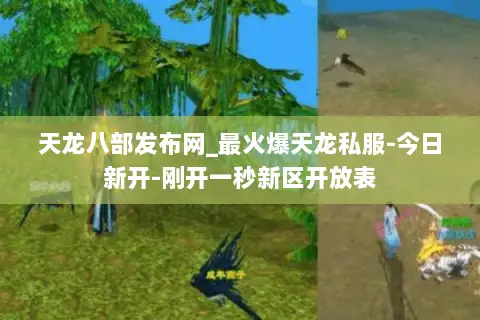 天龙八部发布网_最火爆天龙私服-今日新开-刚开一秒新区开放表 天龙八部发布网_最火爆天龙私服-今日新开-刚开一秒新区开放表