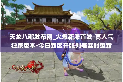 天龙八部发布网_火爆新服首发-高人气独家版本-今日新区开服列表实时更新