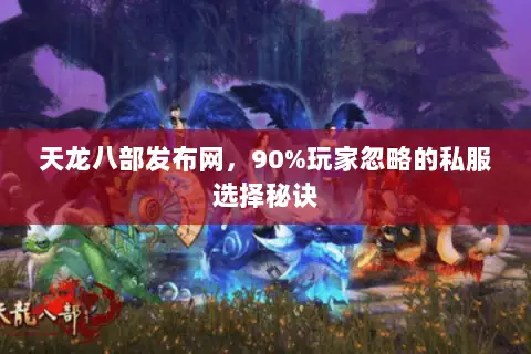 天龙八部发布网，90%玩家忽略的私服选择秘诀