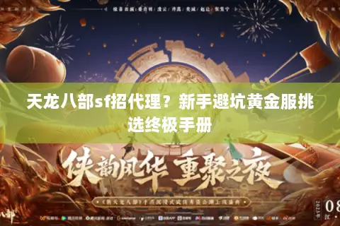 天龙八部sf招代理?新手避坑黄金服挑选终极手册 天龙八部sf招代理?新手避坑黄金服挑选终极手册