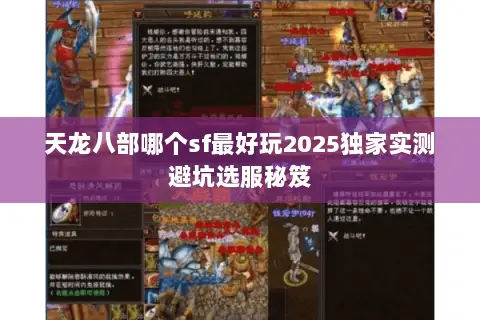 天龙八部哪个sf最好玩2025独家实测避坑选服秘笈 天龙八部哪个sf最好玩2025独家实测避坑选服秘笈