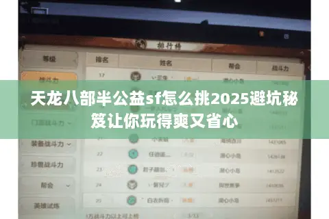 天龙八部半公益sf怎么挑2025避坑秘笈让你玩得爽又省心 天龙八部半公益sf怎么挑2025避坑秘笈让你玩得爽又省心