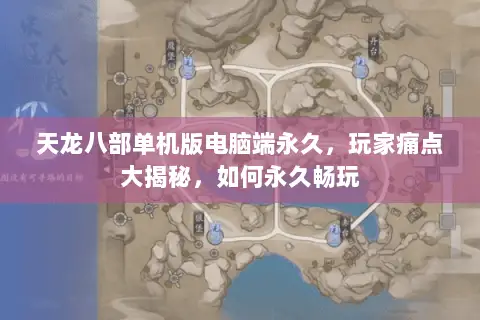 天龙八部单机版电脑端永久,玩家痛点大揭秘,如何永久畅玩 天龙八部单机版电脑端永久,玩家痛点大揭秘,如何永久畅玩