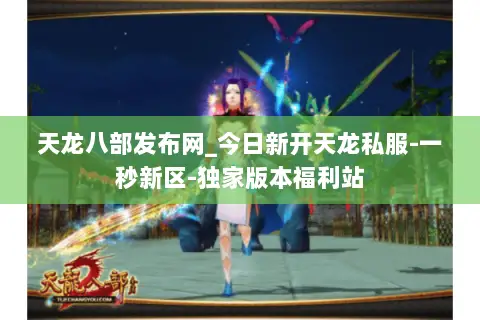 天龙八部发布网_今日新开天龙私服-一秒新区-独家版本福利站