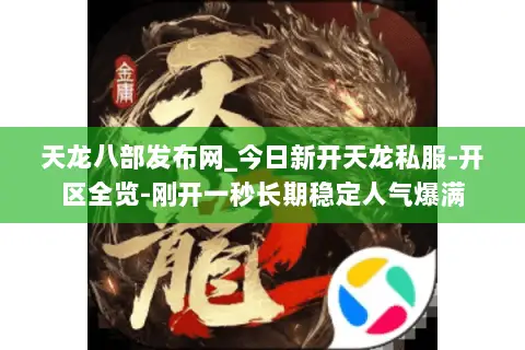 天龙八部发布网_今日新开天龙私服-开区全览-刚开一秒长期稳定人气爆满