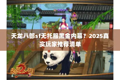 天龙八部sf无托服黑金内幕?2025真实玩家推荐清单 天龙八部sf无托服黑金内幕?2025真实玩家推荐清单