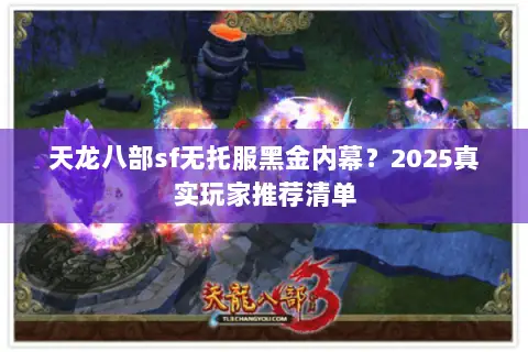 天龙八部sf无托服黑金内幕?2025真实玩家推荐清单 天龙八部sf无托服黑金内幕?2025真实玩家推荐清单