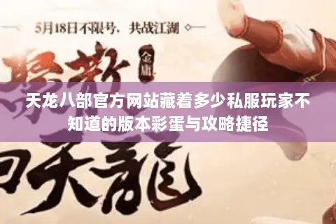 天龙八部官方网站藏着多少私服玩家不知道的版本彩蛋与攻略捷径 天龙八部官方网站藏着多少私服玩家不知道的版本彩蛋与攻略捷径